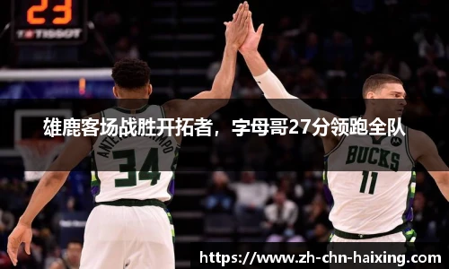 雄鹿客场战胜开拓者，字母哥27分领跑全队