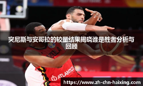 突尼斯与安哥拉的较量结果揭晓谁是胜者分析与回顾