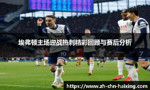 埃弗顿主场迎战热刺精彩回顾与赛后分析